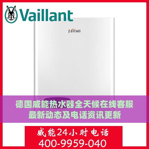 德国威能热水器全天候在线客服最新动态及电话资讯更新