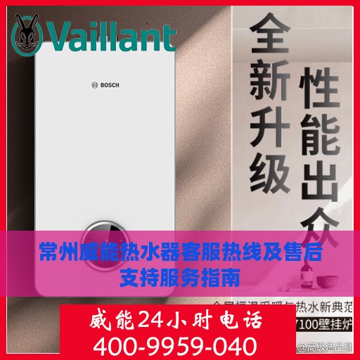 常州威能热水器客服热线及售后支持服务指南