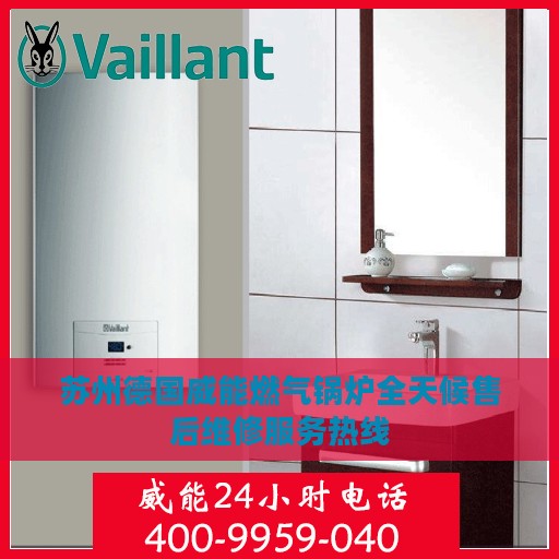 苏州德国威能燃气锅炉全天候售后维修服务热线
