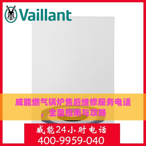 威能燃气锅炉售后维修服务电话，全面指南与攻略