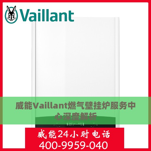 威能Vaillant燃气壁挂炉服务中心深度解析