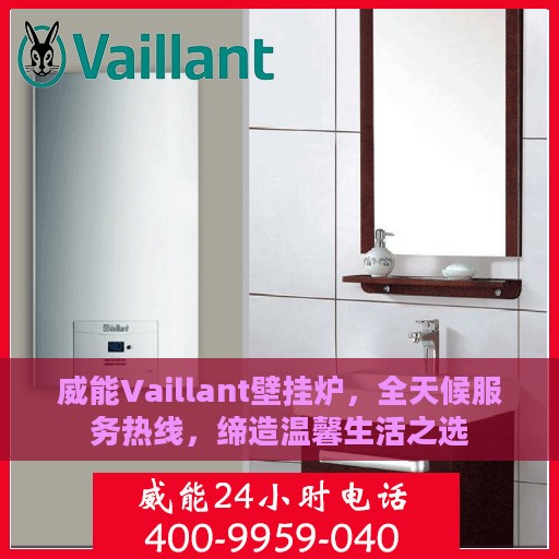 威能Vaillant壁挂炉，全天候服务热线，缔造温馨生活之选