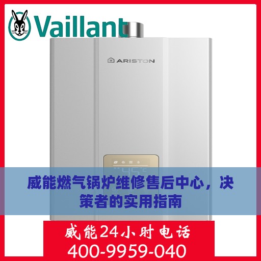 威能燃气锅炉维修售后中心，决策者的实用指南