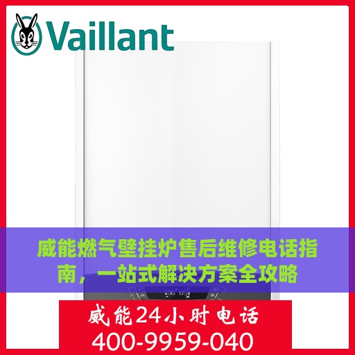 威能燃气壁挂炉售后维修电话指南，一站式解决方案全攻略