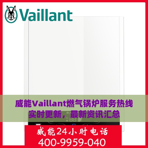 威能Vaillant燃气锅炉服务热线实时更新，最新资讯汇总