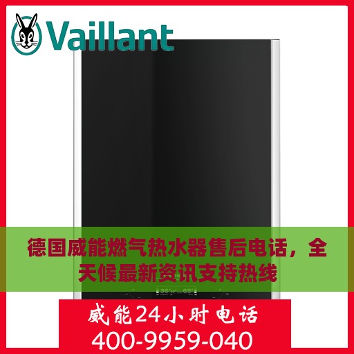 德国威能燃气热水器售后电话，全天候最新资讯支持热线