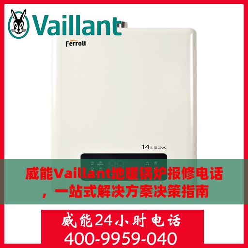 威能Vaillant地暖锅炉报修电话，一站式解决方案决策指南