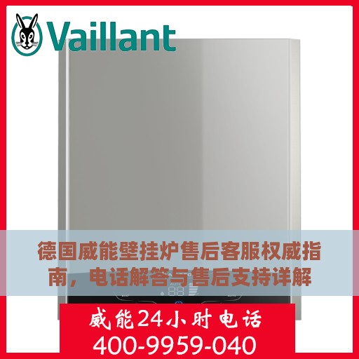 德国威能壁挂炉售后客服权威指南，电话解答与售后支持详解