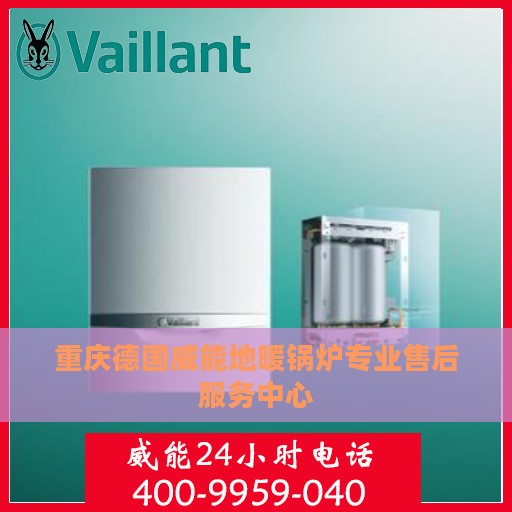 重庆德国威能地暖锅炉专业售后服务中心