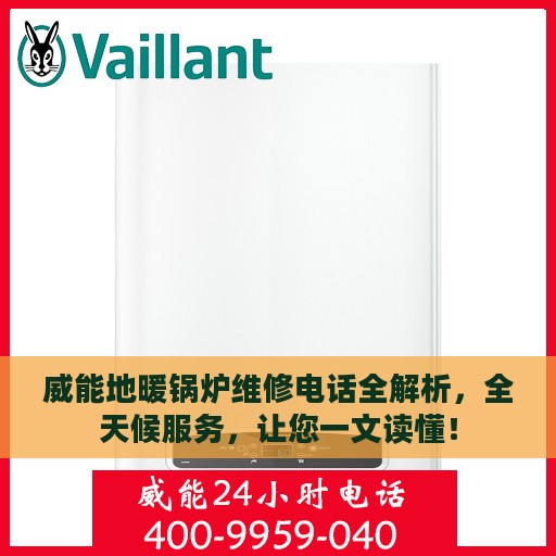 威能地暖锅炉维修电话全解析，全天候服务，让您一文读懂！