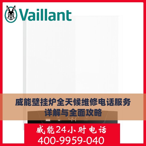 威能壁挂炉全天候维修电话服务详解与全面攻略