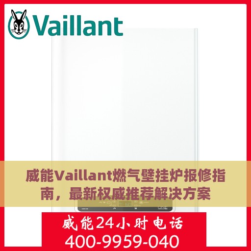 威能Vaillant燃气壁挂炉报修指南，最新权威推荐解决方案