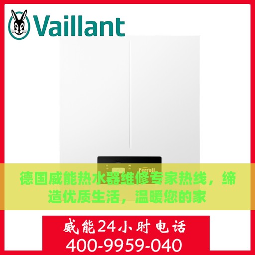 德国威能热水器维修专家热线，缔造优质生活，温暖您的家