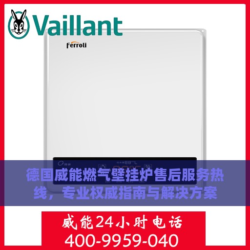 德国威能燃气壁挂炉售后服务热线，专业权威指南与解决方案