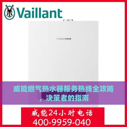 威能燃气热水器服务热线全攻略，决策者的指南
