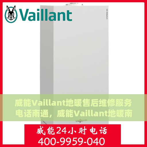 威能Vaillant地暖售后维修服务电话南通，威能Vaillant地暖南通售后维修服务热线