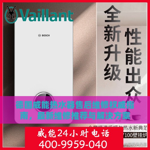 德国威能热水器售后维修权威指南，最新维修推荐与解决方案