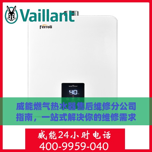 威能燃气热水器售后维修分公司指南，一站式解决你的维修需求