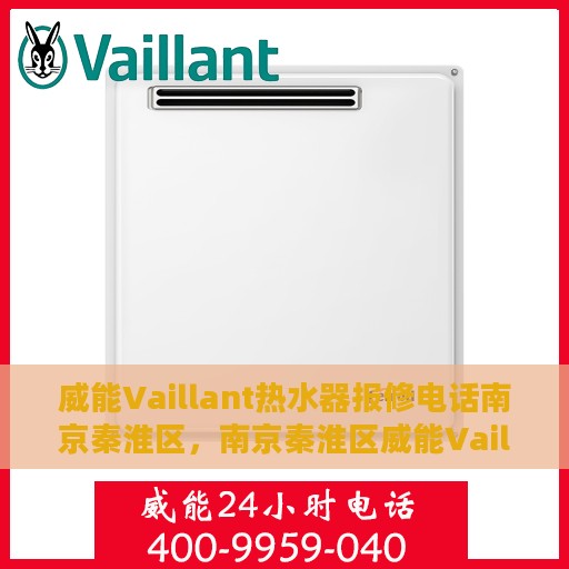 威能Vaillant热水器报修电话南京秦淮区，南京秦淮区威能Vaillant热水器报修专线启动，专业维修团队为您服务