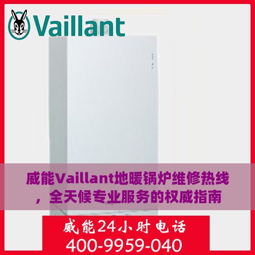 威能Vaillant地暖锅炉维修热线，全天候专业服务的权威指南