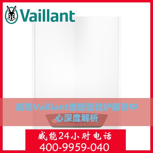 威能Vaillant地暖壁挂炉服务中心深度解析