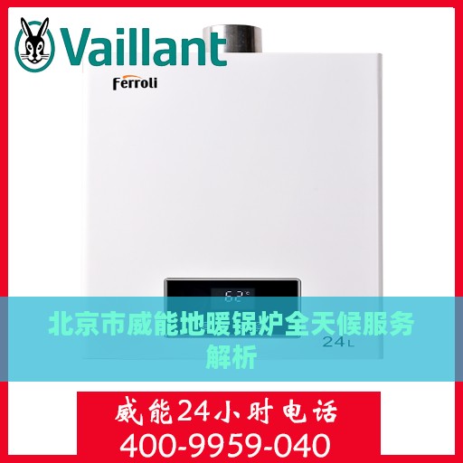 北京市威能地暖锅炉全天候服务解析