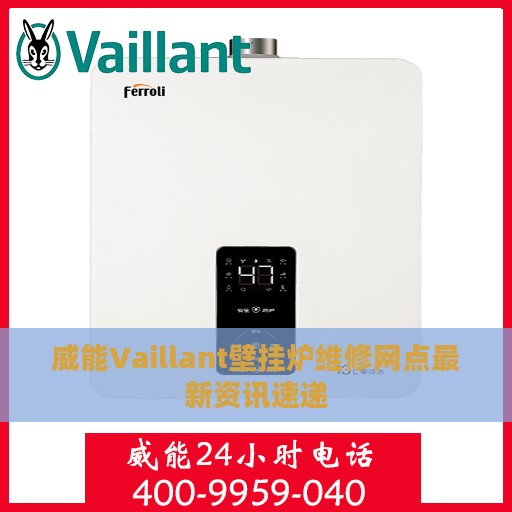 威能Vaillant壁挂炉维修网点最新资讯速递