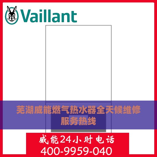 芜湖威能燃气热水器全天候维修服务热线