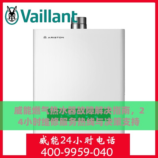 威能燃气热水器故障解决指南，24小时维修服务热线与决策支持