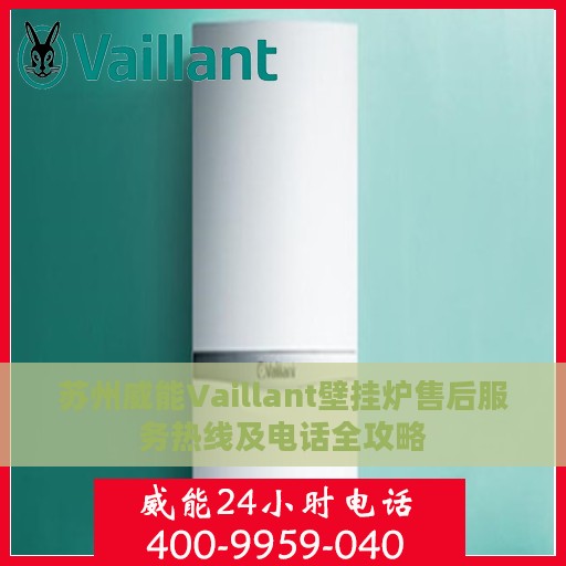 苏州威能Vaillant壁挂炉售后服务热线及电话全攻略