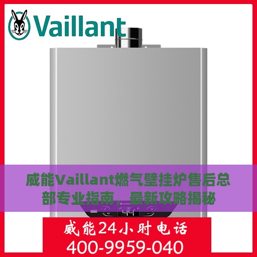 威能Vaillant燃气壁挂炉售后总部专业指南，最新攻略揭秘