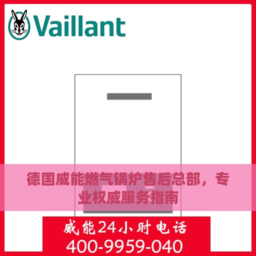 德国威能燃气锅炉售后总部，专业权威服务指南