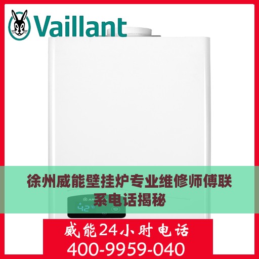 徐州威能壁挂炉专业维修师傅联系电话揭秘