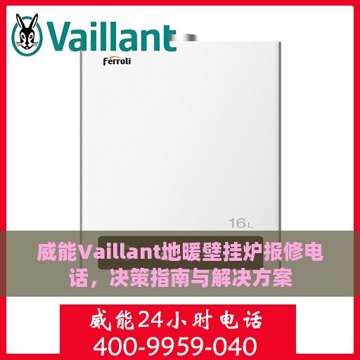 威能Vaillant地暖壁挂炉报修电话，决策指南与解决方案