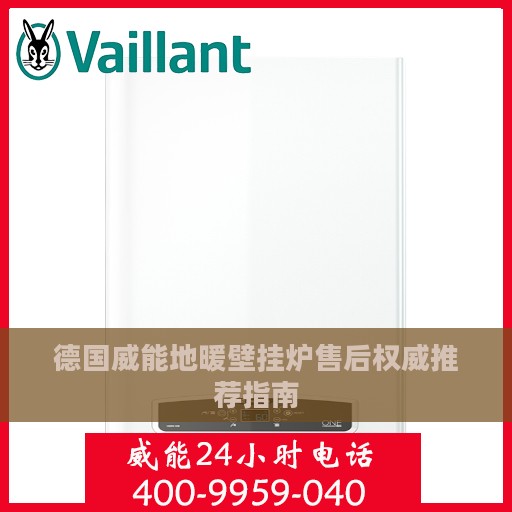 德国威能地暖壁挂炉售后权威推荐指南