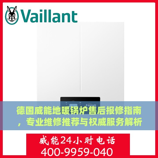 德国威能地暖锅炉售后报修指南，专业维修推荐与权威服务解析
