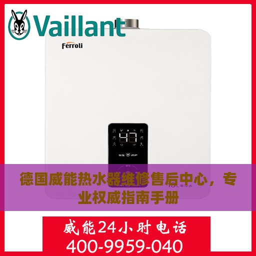 德国威能热水器维修售后中心，专业权威指南手册