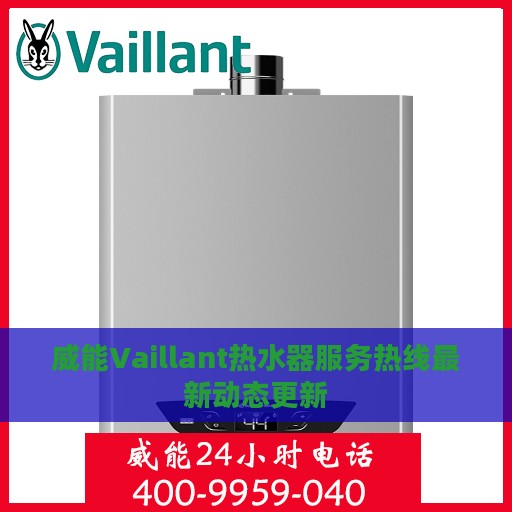 威能Vaillant热水器服务热线最新动态更新