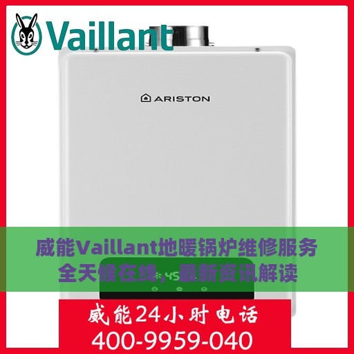 威能Vaillant地暖锅炉维修服务全天候在线，最新资讯解读