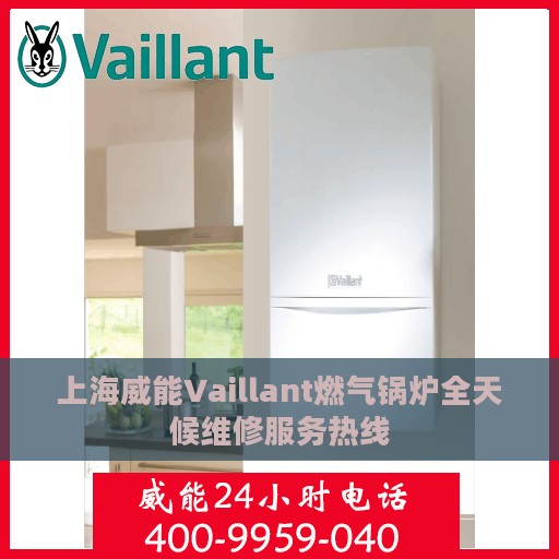 上海威能Vaillant燃气锅炉全天候维修服务热线