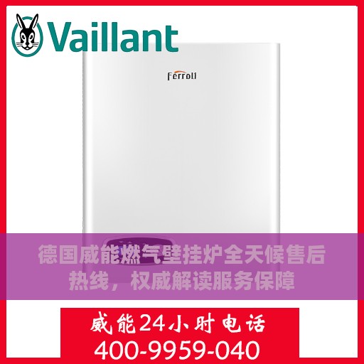 德国威能燃气壁挂炉全天候售后热线，权威解读服务保障