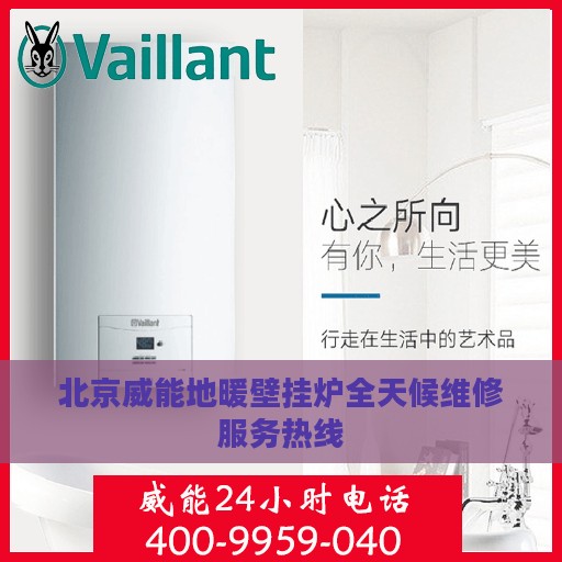 北京威能地暖壁挂炉全天候维修服务热线