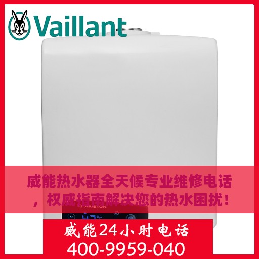 威能热水器全天候专业维修电话，权威指南解决您的热水困扰！