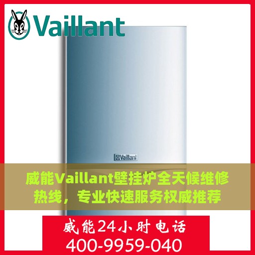 威能Vaillant壁挂炉全天候维修热线，专业快速服务权威推荐