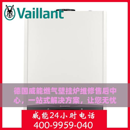 德国威能燃气壁挂炉维修售后中心，一站式解决方案，让您无忧使用