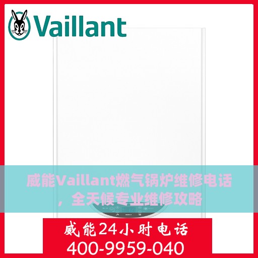 威能Vaillant燃气锅炉维修电话，全天候专业维修攻略