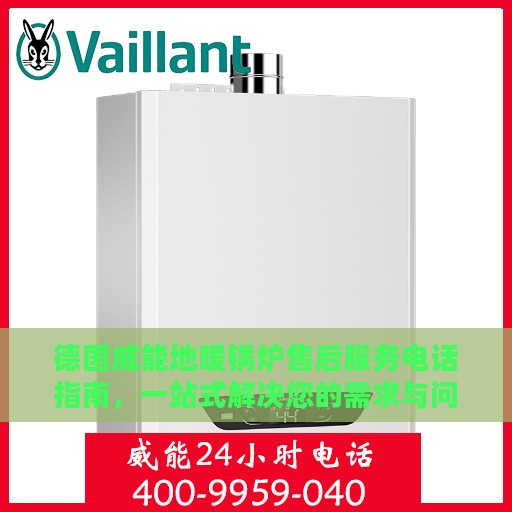 德国威能地暖锅炉售后服务电话指南，一站式解决您的需求与问题