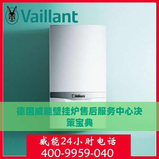 德国威能壁挂炉售后服务中心决策宝典