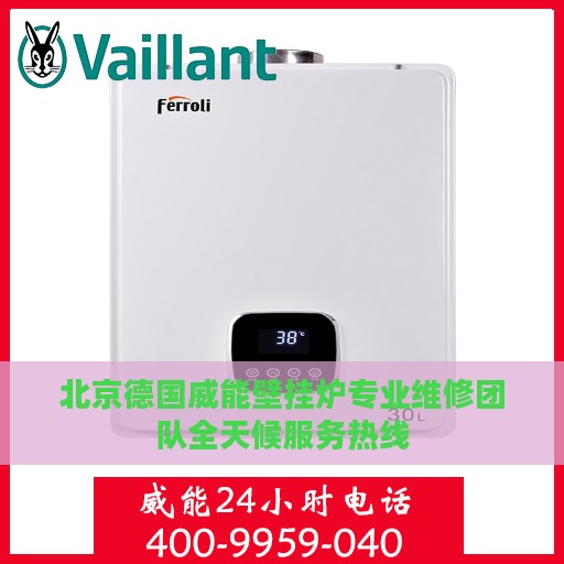 北京德国威能壁挂炉专业维修团队全天候服务热线