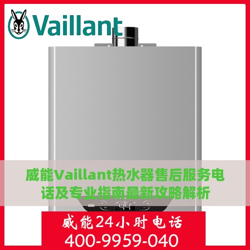 威能Vaillant热水器售后服务电话及专业指南最新攻略解析